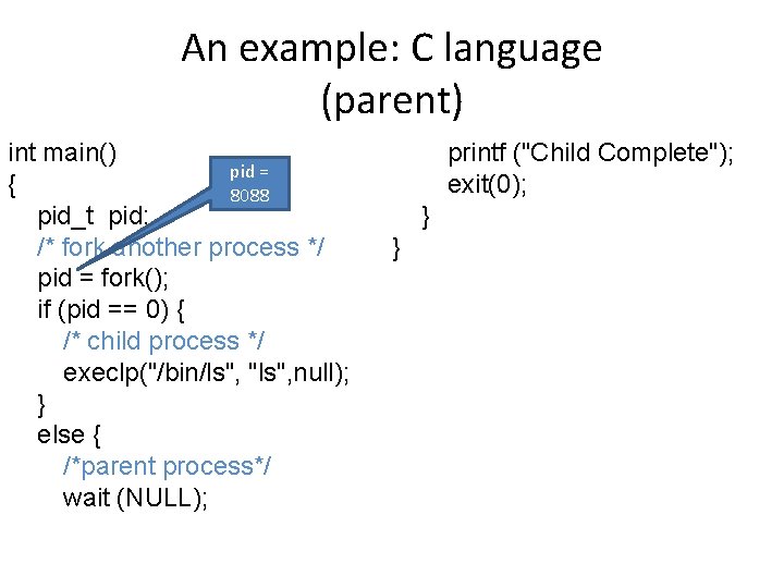 An example: C language (parent) int main() pid = { 8088 pid_t pid; /*