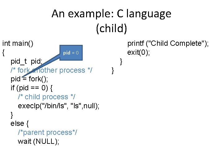 An example: C language (child) int main() pid = 0 { pid_t pid; /*