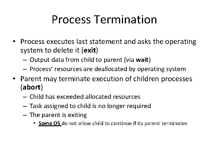 Process Termination • Process executes last statement and asks the operating system to delete