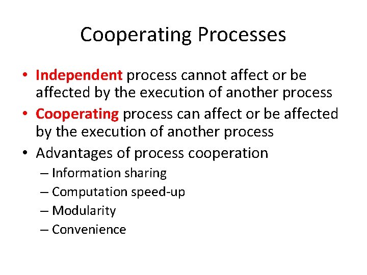 Cooperating Processes • Independent process cannot affect or be affected by the execution of