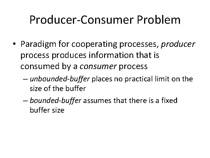 Producer-Consumer Problem • Paradigm for cooperating processes, producer process produces information that is consumed