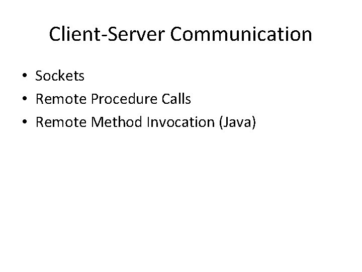 Client-Server Communication • Sockets • Remote Procedure Calls • Remote Method Invocation (Java) 