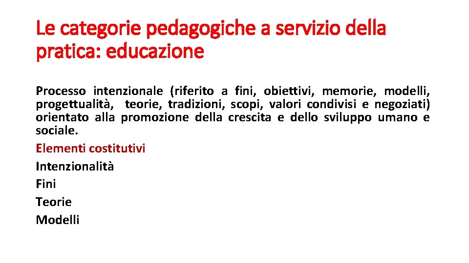 Le categorie pedagogiche a servizio della pratica: educazione Processo intenzionale (riferito a fini, obiettivi,