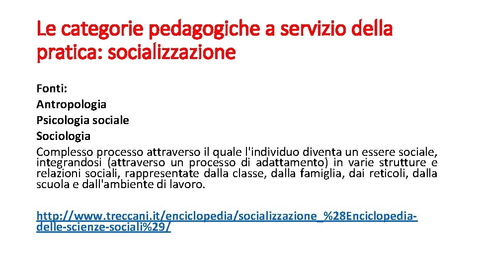 Le categorie pedagogiche a servizio della pratica: socializzazione Fonti: Antropologia Psicologia sociale Sociologia Complesso