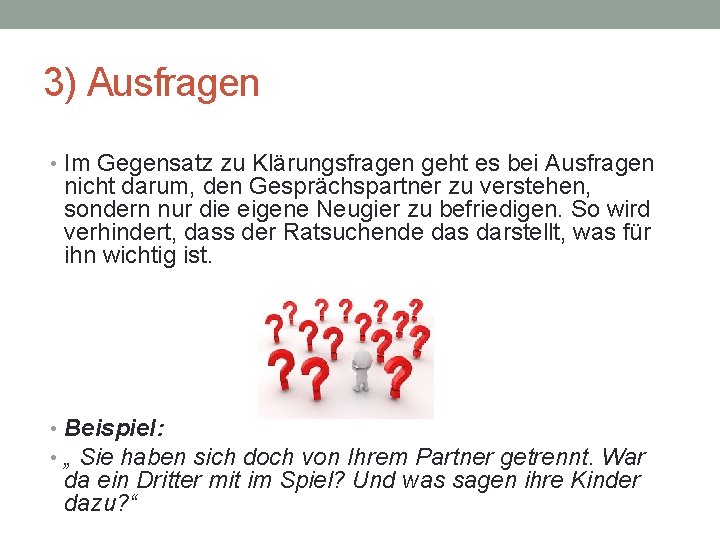 3) Ausfragen • Im Gegensatz zu Klärungsfragen geht es bei Ausfragen nicht darum, den