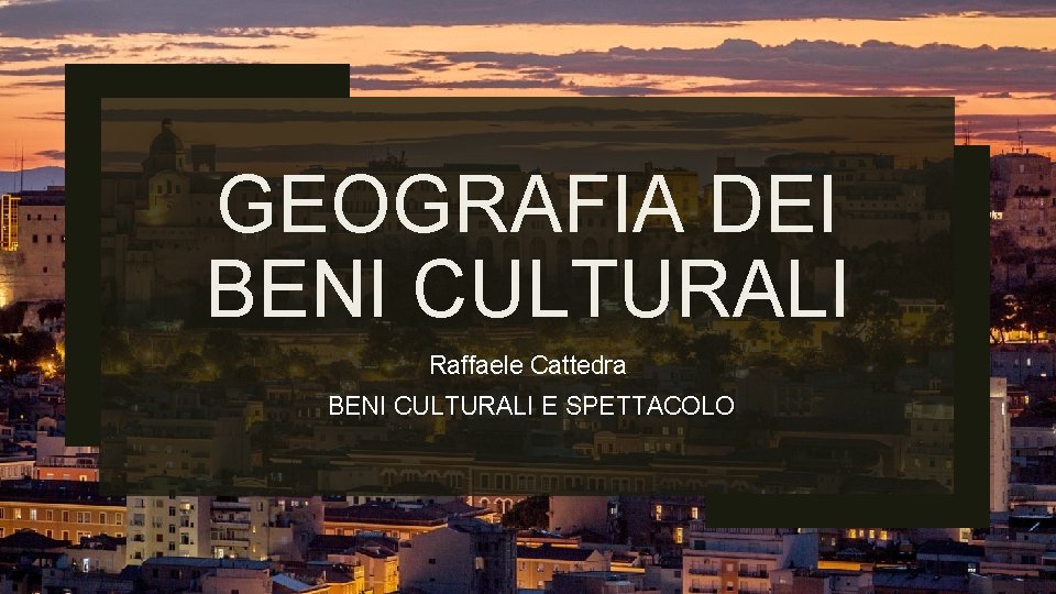 GEOGRAFIA DEI BENI CULTURALI Raffaele Cattedra BENI CULTURALI E SPETTACOLO 