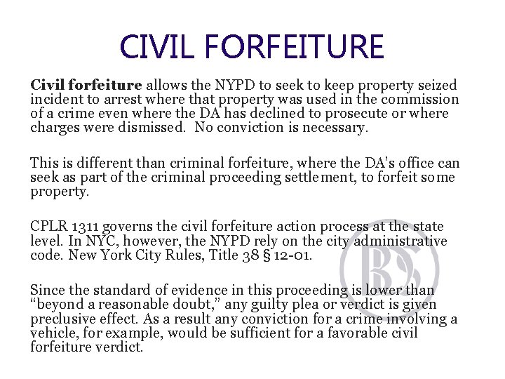 CIVIL FORFEITURE Civil forfeiture allows the NYPD to seek to keep property seized incident