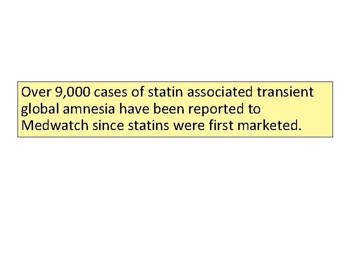 Over 9, 000 cases of statin associated transient global amnesia have been reported to