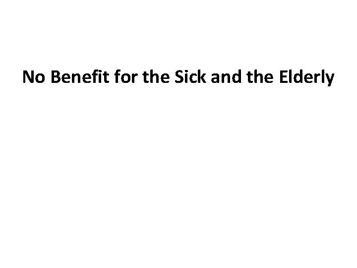 No Benefit for the Sick and the Elderly 