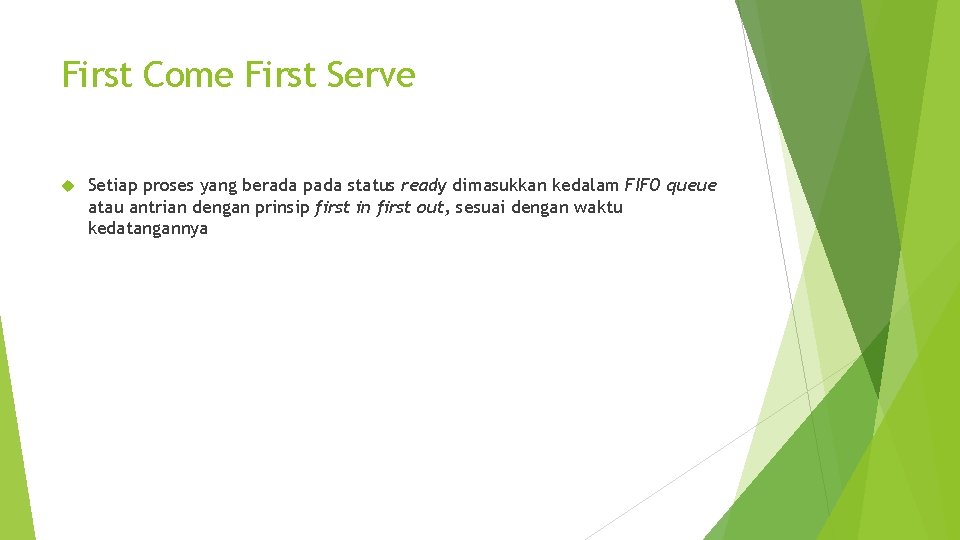 First Come First Serve Setiap proses yang berada pada status ready dimasukkan kedalam FIFO