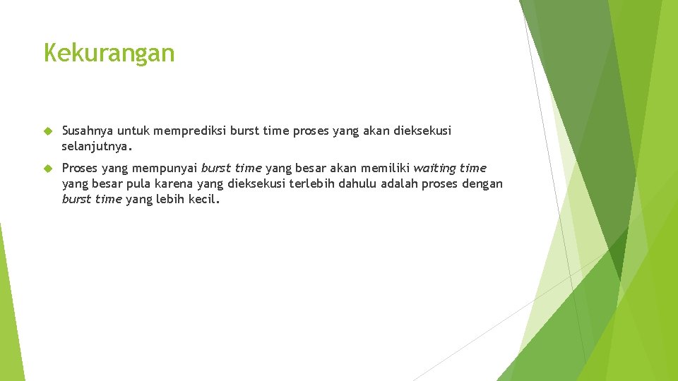 Kekurangan Susahnya untuk memprediksi burst time proses yang akan dieksekusi selanjutnya. Proses yang mempunyai