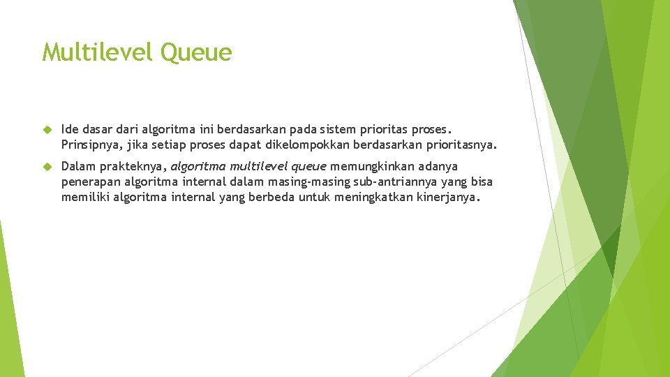 Multilevel Queue Ide dasar dari algoritma ini berdasarkan pada sistem prioritas proses. Prinsipnya, jika