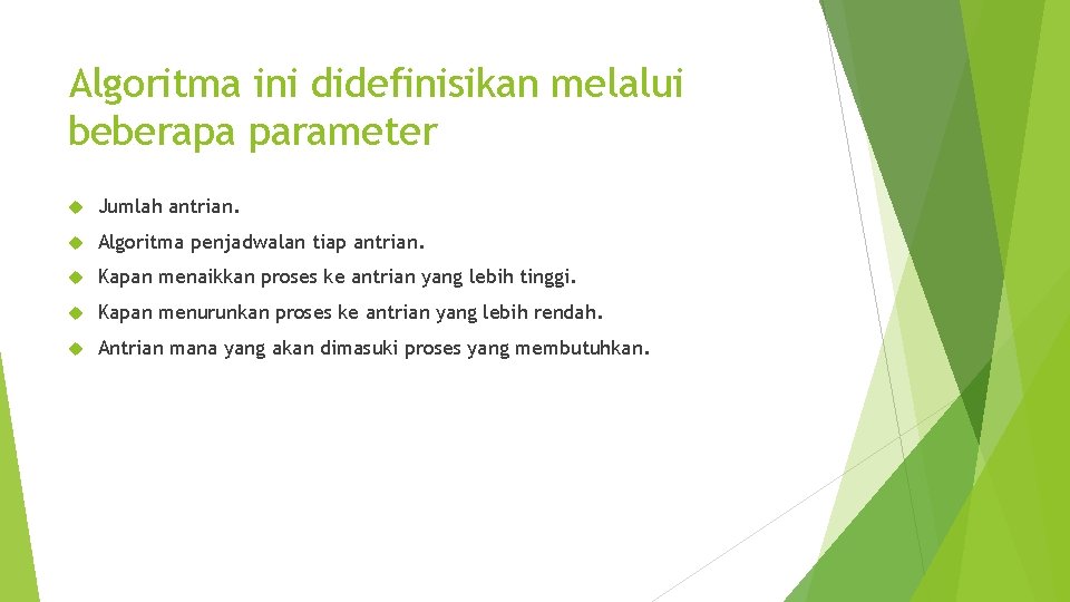 Algoritma ini didefinisikan melalui beberapa parameter Jumlah antrian. Algoritma penjadwalan tiap antrian. Kapan menaikkan