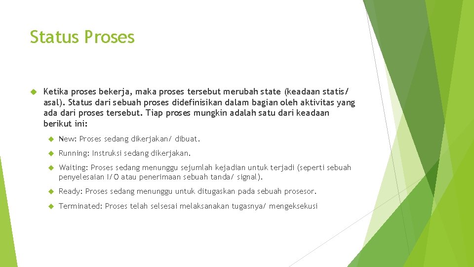 Status Proses Ketika proses bekerja, maka proses tersebut merubah state (keadaan statis/ asal). Status