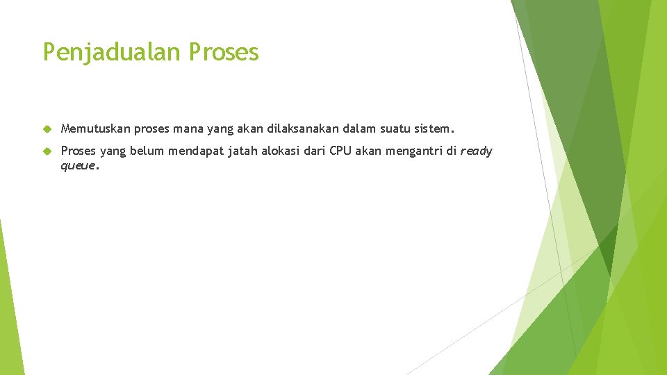 Penjadualan Proses Memutuskan proses mana yang akan dilaksanakan dalam suatu sistem. Proses yang belum