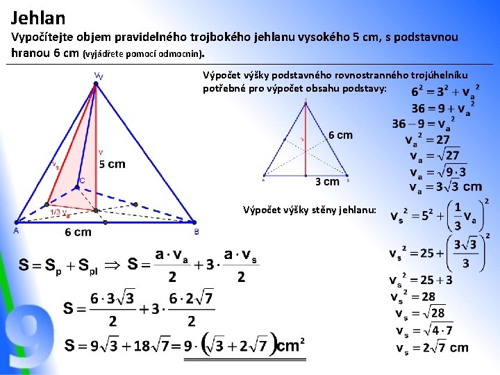 Jehlan Vypočítejte objem pravidelného trojbokého jehlanu vysokého 5 cm, s podstavnou hranou 6 cm