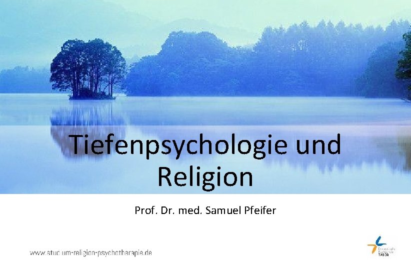 Tiefenpsychologie und Religion Prof. Dr. med. Samuel Pfeifer 