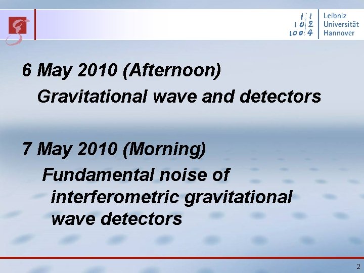 6 May 2010 (Afternoon) Gravitational wave and detectors 7 May 2010 (Morning) Fundamental noise