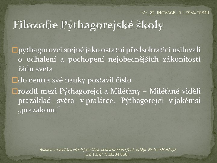 VY_32_INOVACE_5. 1. ZSV 4. 20/Md Filozofie Pýthagorejské školy �pythagorovci stejně jako ostatní předsokratici usilovali