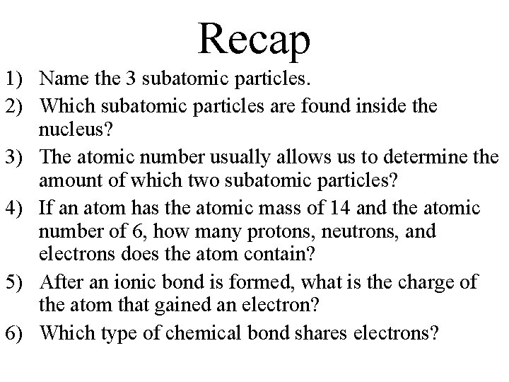 Recap 1) Name the 3 subatomic particles. 2) Which subatomic particles are found inside