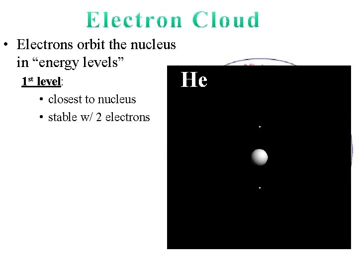  • Electrons orbit the nucleus in “energy levels” 1 st level: • closest