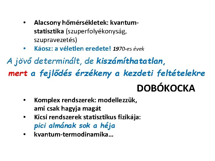  • • Alacsony hőmérsékletek: kvantumstatisztika (szuperfolyékonyság, szupravezetés) Káosz: a véletlen eredete! 1970 -es