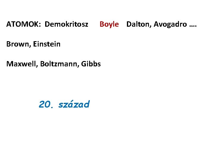 ATOMOK: Demokritosz Boyle Dalton, Avogadro …. Brown, Einstein Maxwell, Boltzmann, Gibbs 20. század 