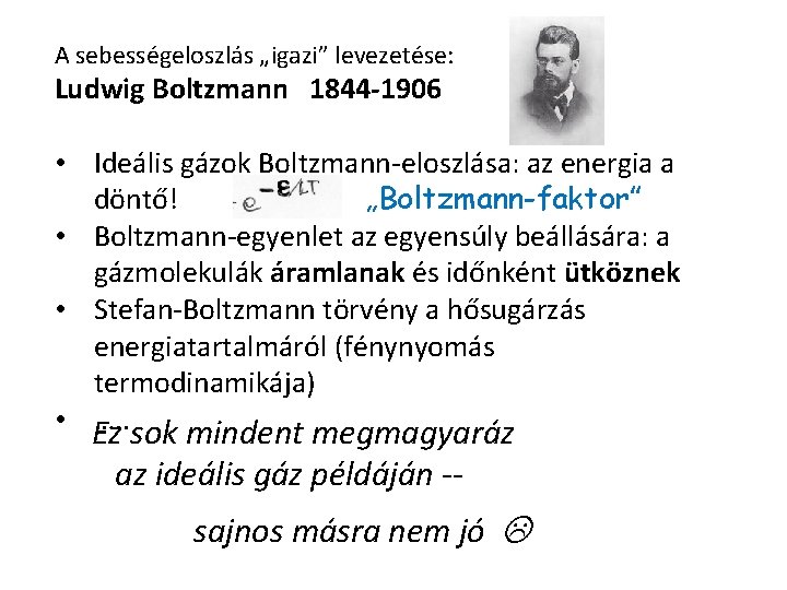 A sebességeloszlás „igazi” levezetése: Ludwig Boltzmann 1844 -1906 • Ideális gázok Boltzmann-eloszlása: az energia