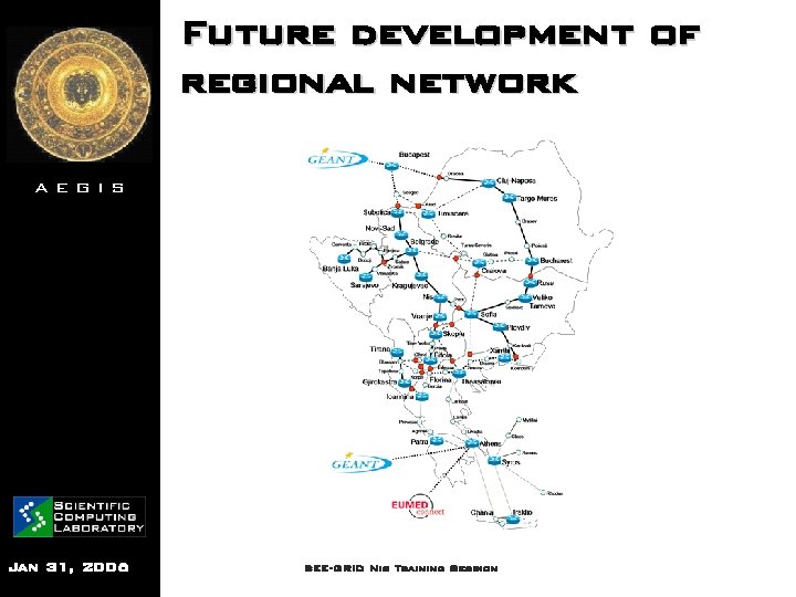 Future development of regional network AEGIS Jan 31, 2006 SEE-GRID Nis Training Session 