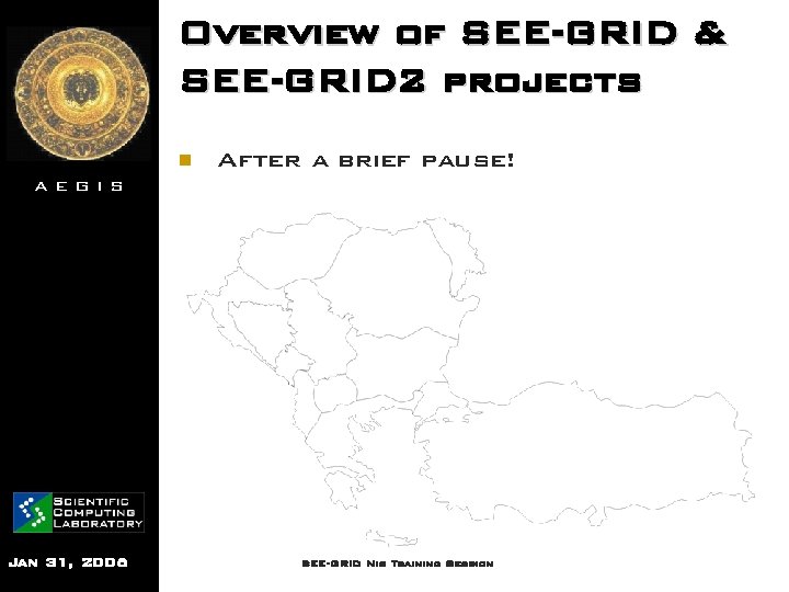 Overview of SEE-GRID & SEE-GRID 2 projects n After a brief pause! AEGIS Jan