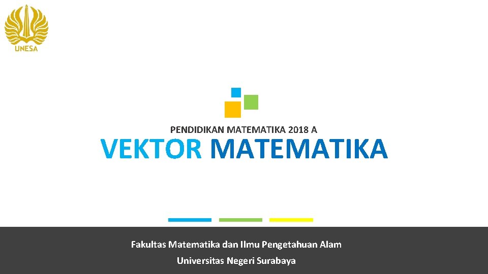 PENDIDIKAN MATEMATIKA 2018 A VEKTOR MATEMATIKA Fakultas Matematika dan Ilmu Pengetahuan Alam Universitas Negeri