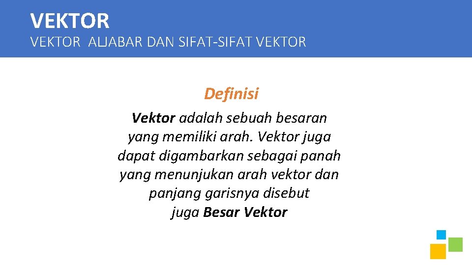 VEKTOR ALJABAR DAN SIFAT-SIFAT VEKTOR Definisi Vektor adalah sebuah besaran yang memiliki arah. Vektor