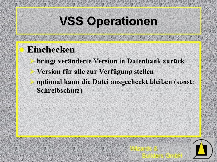 VSS Operationen l Einchecken Ø bringt veränderte Version in Datenbank zurück Ø Version für