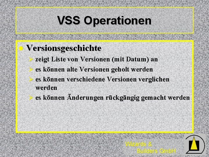 VSS Operationen l Versionsgeschichte Ø zeigt Liste von Versionen (mit Datum) an Ø es