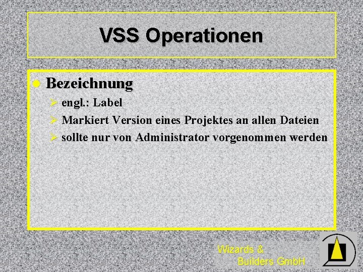 VSS Operationen l Bezeichnung Ø engl. : Label Ø Markiert Version eines Projektes an