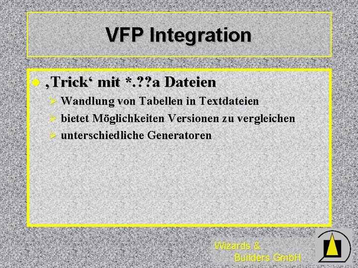 VFP Integration l ‚Trick‘ mit *. ? ? a Dateien Ø Wandlung von Tabellen