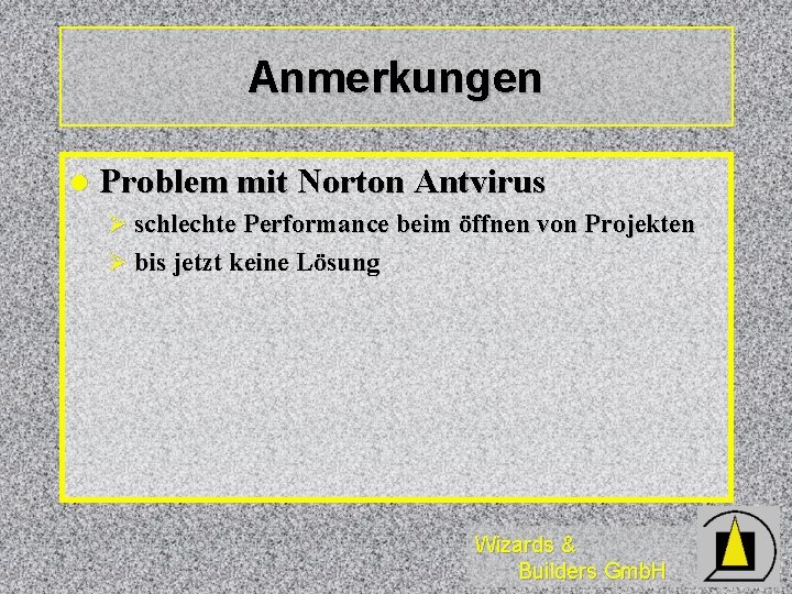 Anmerkungen l Problem mit Norton Antvirus Ø schlechte Performance beim öffnen von Projekten Ø
