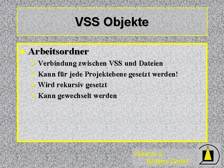 VSS Objekte l Arbeitsordner Ø Verbindung zwischen VSS und Dateien Ø Kann für jede