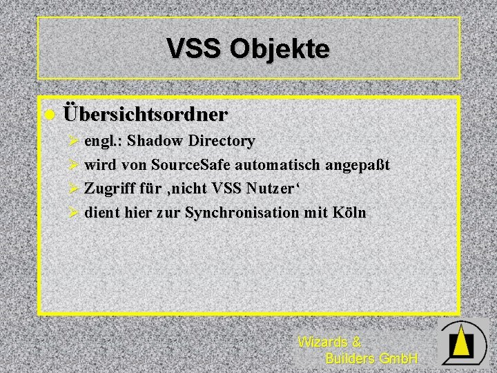 VSS Objekte l Übersichtsordner Ø engl. : Shadow Directory Ø wird von Source. Safe