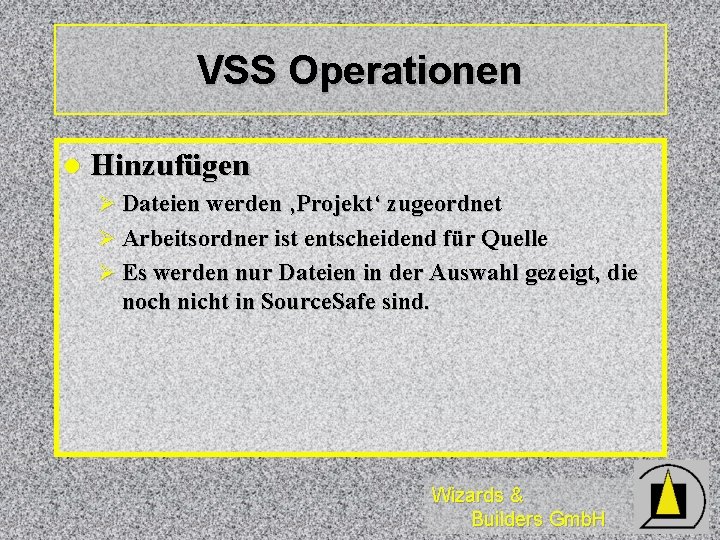 VSS Operationen l Hinzufügen Ø Dateien werden ‚Projekt‘ zugeordnet Ø Arbeitsordner ist entscheidend für