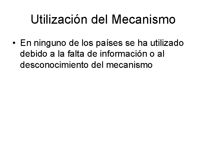 Utilización del Mecanismo • En ninguno de los países se ha utilizado debido a