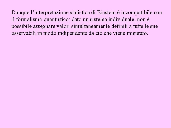Dunque l’interpretazione statistica di Einstein è incompatibile con il formalismo quantistico: dato un sistema