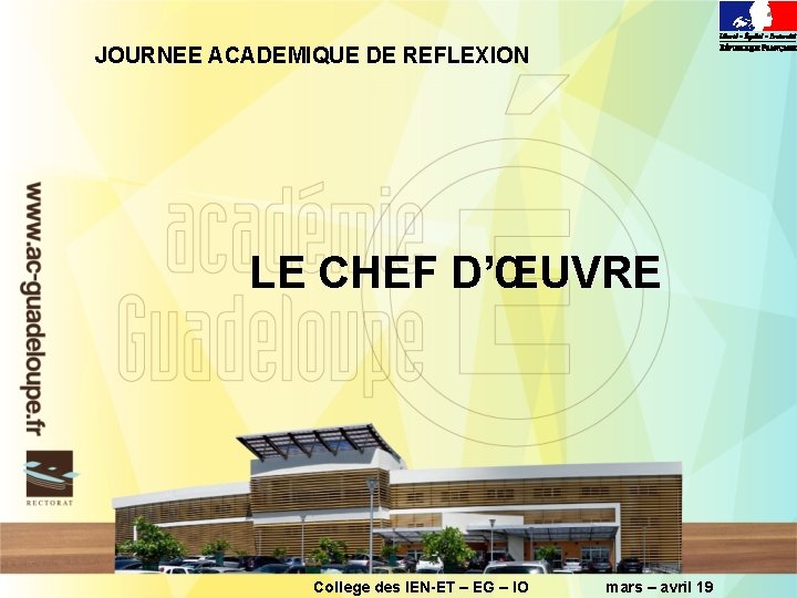 JOURNEE ACADEMIQUE DE REFLEXION LE CHEF D’ŒUVRE College des IEN-ET – EG – IO