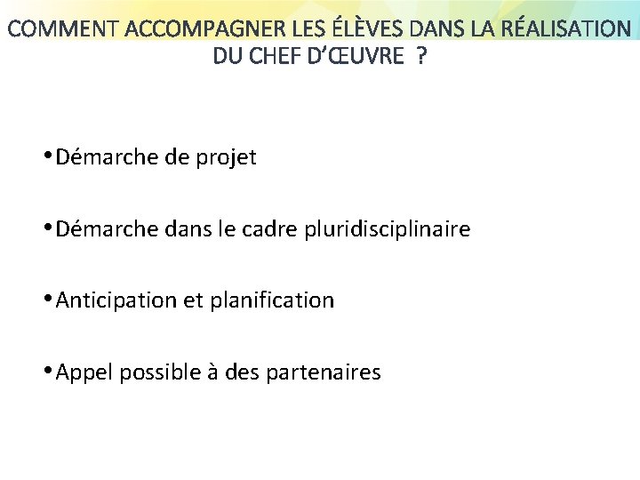 COMMENT ACCOMPAGNER LES ÉLÈVES DANS LA RÉALISATION DU CHEF D’ŒUVRE ? • Démarche de