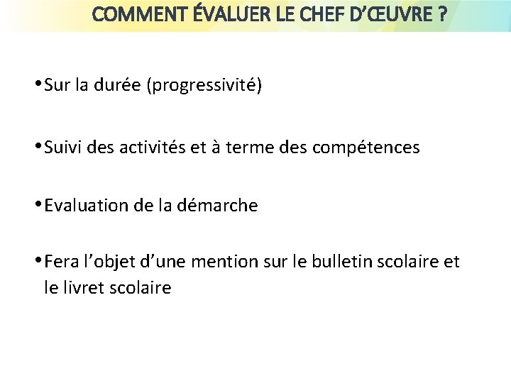 COMMENT ÉVALUER LE CHEF D’ŒUVRE ? • Sur la durée (progressivité) • Suivi des