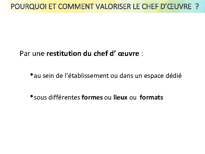 POURQUOI ET COMMENT VALORISER LE CHEF D’ŒUVRE ? Par une restitution du chef d’