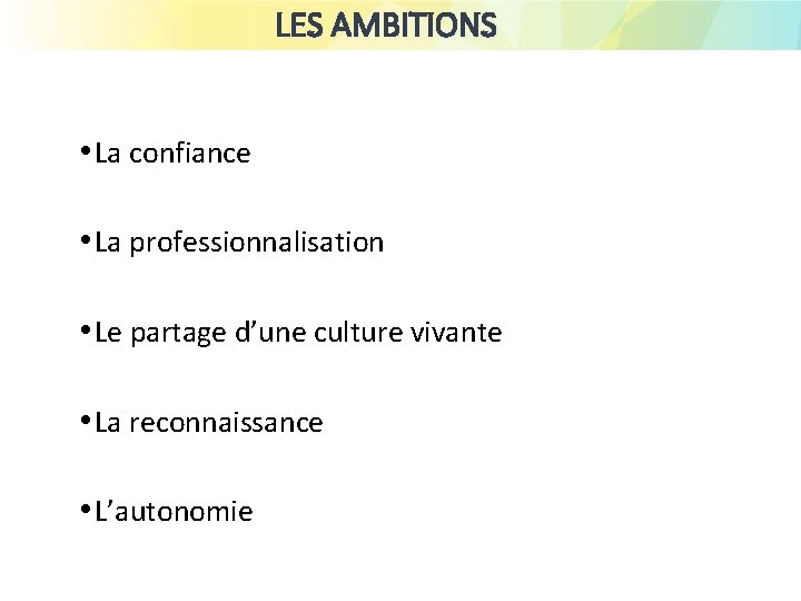 LES AMBITIONS • La confiance • La professionnalisation • Le partage d’une culture vivante