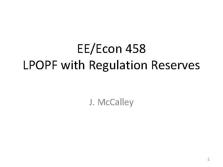 EE/Econ 458 LPOPF with Regulation Reserves J. Mc. Calley 1 