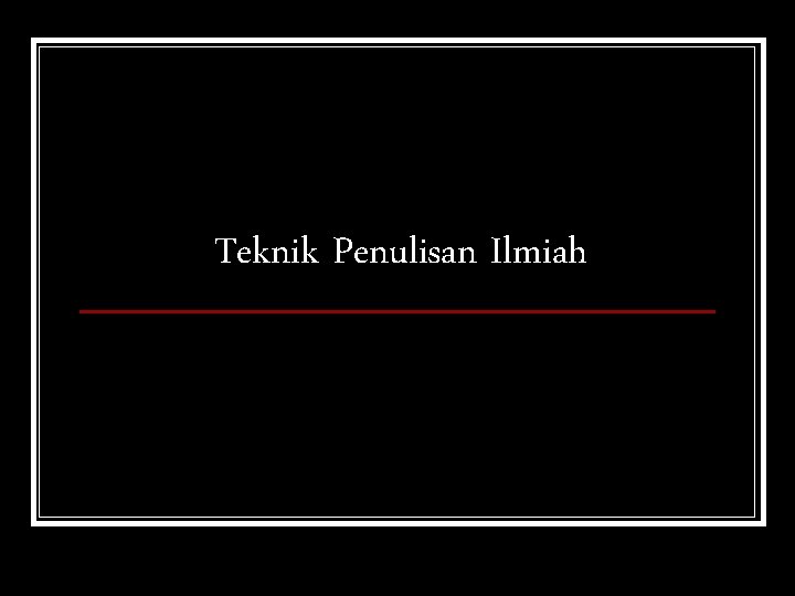 Teknik Penulisan Ilmiah 