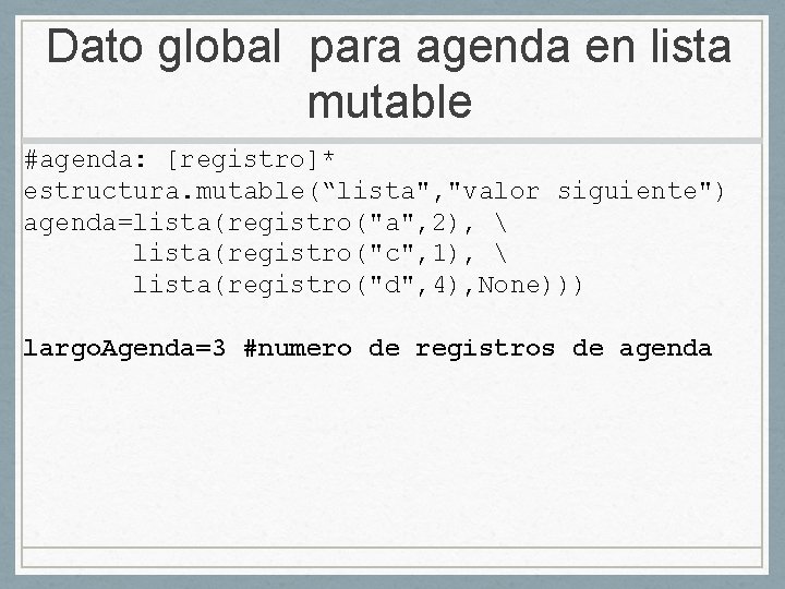 Dato global para agenda en lista mutable #agenda: [registro]* estructura. mutable(“lista", "valor siguiente") agenda=lista(registro("a",